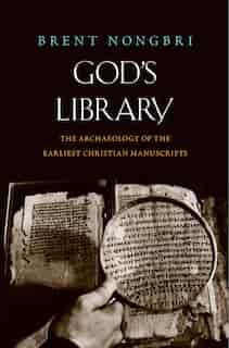 God's Library: The Archaeology Of The Earliest Christian Manuscripts by Brent Nongbri