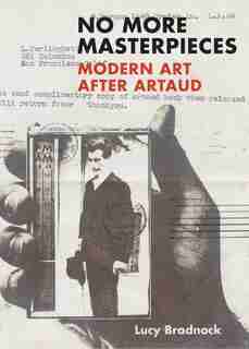 No More Masterpieces: Modern Art After Artaud by Lucy Bradnock