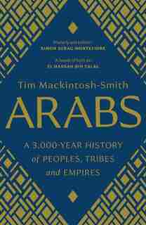 Arabs: A 3,000-year History Of Peoples, Tribes And Empires by Tim Mackintosh-Smith