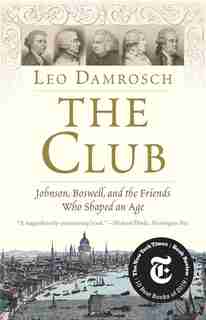The Club: Johnson, Boswell, And The Friends Who Shaped An Age by Leo Damrosch