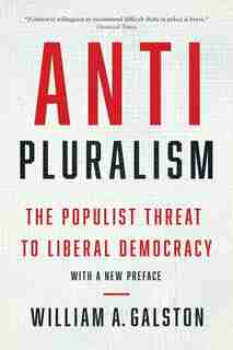 Anti-pluralism: The Populist Threat To Liberal Democracy by William A. Galston
