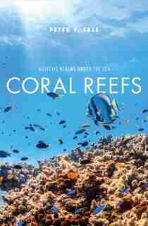 Coral Reefs: Majestic Realms Under The Sea by Peter F. Sale