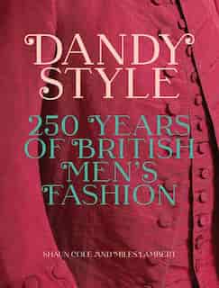 Dandy Style: 250 Years Of British Men's Fashion by Shaun Cole