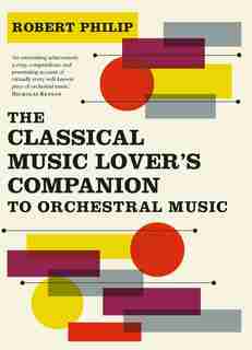 The Classical Music Lover's Companion To Orchestral Music by Robert Philip