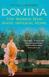 Domina: The Women Who Made Imperial Rome by Guy De La Bédoyère