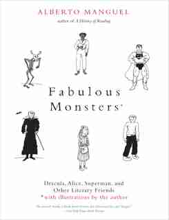 Fabulous Monsters: Dracula, Alice, Superman, And Other Literary Friends by Alberto Manguel