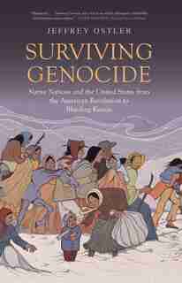 Surviving Genocide: Native Nations And The United States From The American Revolution To Bleeding Kansas by Jeffrey Ostler