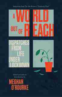 A World Out Of Reach: Dispatches From Life Under Lockdown by Meghan O'rourke
