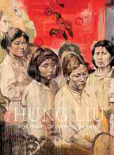 Hung Liu: Portraits Of Promised Lands by Dorothy Moss