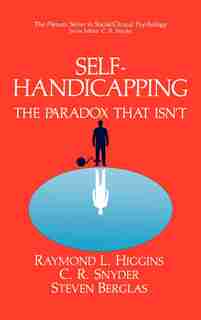 Self-handicapping: The Paradox That Isn't by Raymond L. Higgins
