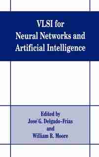 VLSI for Neural Networks and Artificial Intelligence by Jose Delgado-frias