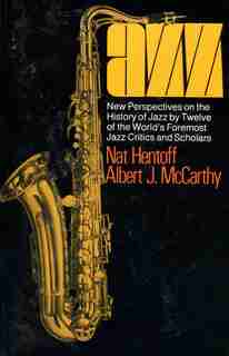 Jazz: New Perspectives On The History Of Jazz By Twelve Of The World's Foremost Jazz Critics And Scholars by Nat Hentoff