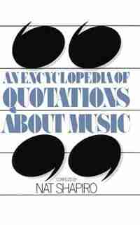 An Encyclopedia Of Quotations About Music: ENCY OF QUOTATIONS ABT MUSIC P by Nat Shapiro