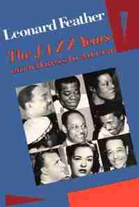 The Jazz Years: Earwitness To An Era by Leonard Feather