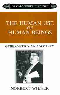 The Human Use Of Human Beings: Cybernetics And Society by Norbert Wiener
