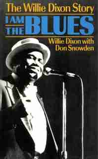 I Am The Blues: The Willie Dixon Story by Willie Dixon