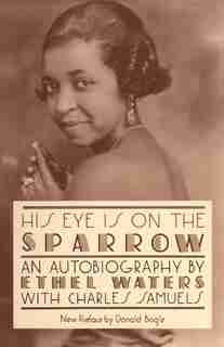 His Eye Is On The Sparrow: An Autobiography by Ethel Waters