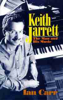 Keith Jarrett: The Man And His Music by Ian Carr