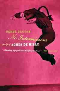No Intermissions: The Life Of Agnes De Mille by Carol Easton