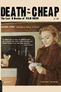 Death On The Cheap: The Lost B Movies Of Film Noir by Arthur Lyons