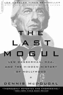 The Last Mogul: Lew Wasserman, MCA, and the Hidden History of Hollywood by Dennis Mcdougal