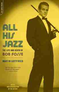 All His Jazz: The Life and Death of Bob Fosse by Martin Gottfried