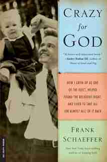 Crazy for God: How I Grew Up as One of the Elect, Helped Found the Religious Right, and Lived to Take All (or Almo by Frank Schaeffer