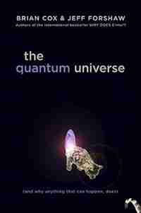 The Quantum Universe: (And Why Anything That Can Happen, Does) by Brian Cox