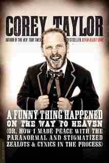 A Funny Thing Happened on the Way to Heaven: (Or, How I Made Peace with the Paranormal and Stigmatized Zealots and Cynics in the Process) by Corey Taylor