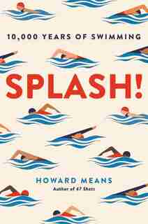 Splash!: 10,000 Years Of Swimming by Howard Means