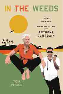 In The Weeds: Around The World And Behind The Scenes With Anthony Bourdain by Tom Vitale