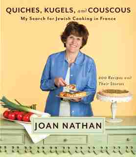 Quiches, Kugels, And Couscous: My Search For Jewish Cooking In France: A Cookbook by Joan Nathan