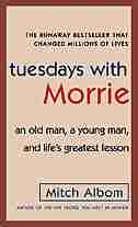 Tuesdays with Morrie: An Old Man, a Young Man, and Life's Greatest Lesson by Mitch Albom