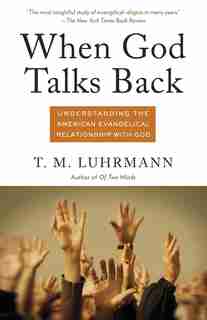 When God Talks Back: Understanding The American Evangelical Relationship With God by T.m. Luhrmann