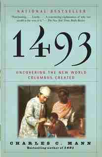 1493: Uncovering The New World Columbus Created by Charles C. Mann