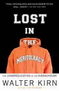 Lost In The Meritocracy: The Undereducation Of An Overachiever by Walter Kirn