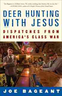 Deer Hunting With Jesus: Dispatches From America's Class War by Joe Bageant