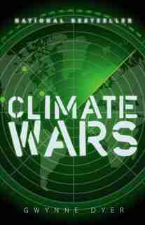 Climate Wars: How Peak Oil And The Climate Crisis Will Change Canada (and Our Lives) by Gwynne Dyer