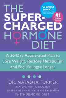 The Supercharged Hormone Diet: A 30-day Accelerated Plan To Lose Weight, Restore Metabolism And Feel Younger Longer by Natasha Turner