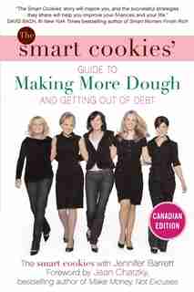 The Smart Cookies' Guide To Making More Dough And Getting Out Of Debt: How Five Young Women Got Smart, Formed A Money Group, And Took Control Of Their Finances by Andrea Baxter