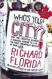 Who's Your City?: How The Creative Economy Is Making Where To Live The Most Important Decision Of Your Life by Richard Florida
