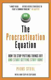 The Procrastination Equation: How To Stop Putting Things Off And Start Getting Stuff Done by Piers Steel