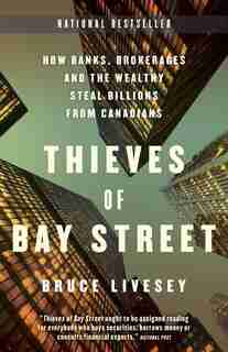 Thieves Of Bay Street: How Banks, Brokerages And The Wealthy Steal Billions From Canadians de Bruce Livesey