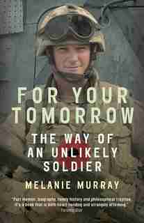 For Your Tomorrow: The Way Of An Unlikely Soldier by Melanie Murray