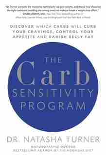 The Carb Sensitivity Program: Discover Which Carbs Will Curb Your Cravings, Control Your Appetite And Banish Belly Fat by Natasha Turner