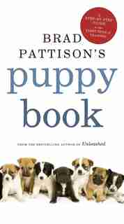 Brad Pattison's Puppy Book: A Step-by-step Guide To The First Year Of Training by Brad Pattison