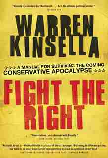 Fight The Right: A Manual For Surviving The Coming Conservative Apocalypse by Warren Kinsella