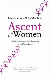 Ascent Of Women: A New Age Is Dawning For Every Mother's Daughter by Sally Armstrong
