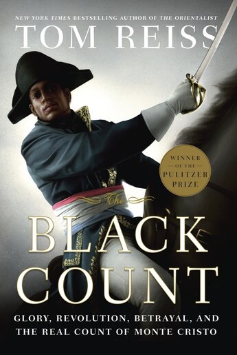 The Black Count: Glory, Revolution, Betrayal, And The Real Count Of Monte Cristo by Tom Reiss