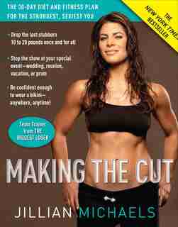 Making The Cut: The 30-day Diet And Fitness Plan For The Strongest, Sexiest You by Jillian Michaels